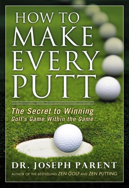 How to Make Every Putt by Dr Joseph Parent